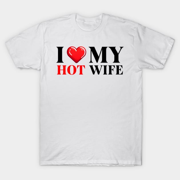 I Love My Hot Wife T-Shirt by IkonLuminis